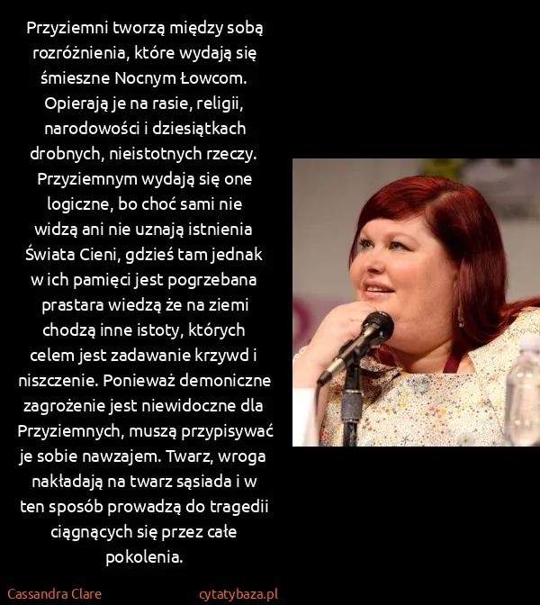 Cassandra Clare: Przyziemni tworzą między sobą rozróżnienia, które wydają...