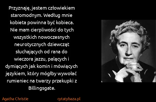 Agatha Christie: Przyznaję, jestem człowiekiem staromodnym. Według mnie...