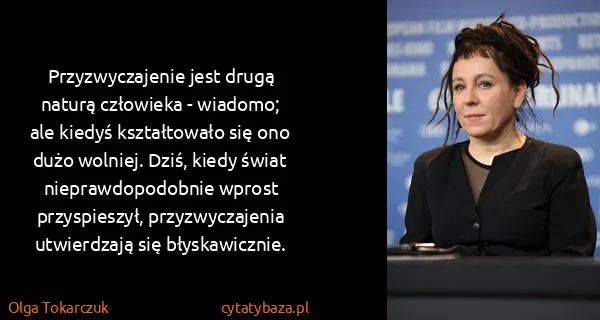 Olga Tokarczuk: Przyzwyczajenie jest drugą naturą człowieka  - wiadomo;...