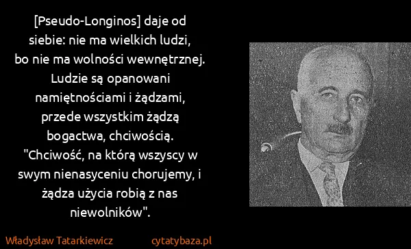 Władysław Tatarkiewicz: [Pseudo-Longinos] daje od siebie: nie ma wielkich ludzi,...