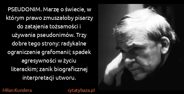 Milan Kundera: PSEUDONIM. Marzę o świecie, w którym prawo zmuszałoby...