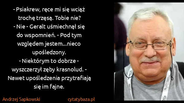 Andrzej Sapkowski: - Psiakrew, ręce mi się wciąż trochę trzęsą. Tobie...
