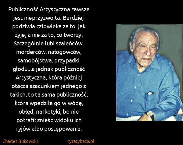 Charles Bukowski: Publiczność Artystyczna zawsze jest nieprzyzwoita.... Charles Bukowski: Publiczność Artystyczna zawsze jest nieprzyzwoita....
