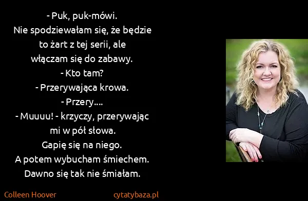 Colleen Hoover: - Puk, puk-mówi. 
Nie spodziewałam się, że będzie to...