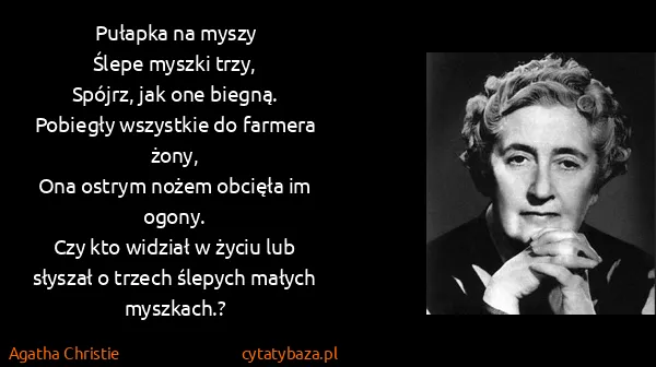 Agatha Christie: Pułapka na myszy
Ślepe myszki trzy,
Spójrz, jak one...