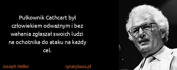Joseph Heller: Pułkownik Cathcart był człowiekiem odważnym i bez...