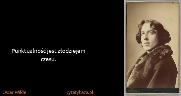 Oscar Wilde: Punktualność jest złodziejem czasu.