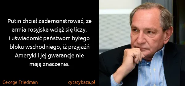 George Friedman: Putin chciał zademonstrować, że armia rosyjska wciąż się...