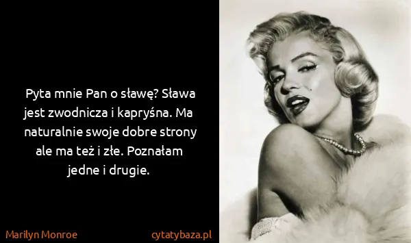Marilyn Monroe: Pyta mnie Pan o sławę? Sława jest zwodnicza i kapryśna....