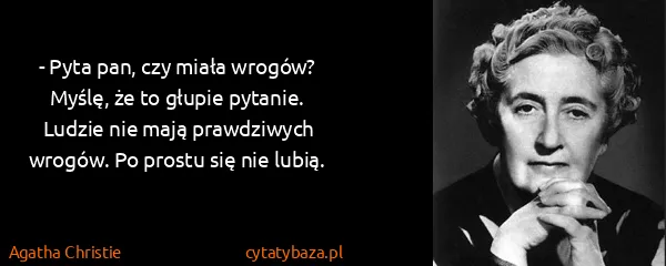 Agatha Christie: - Pyta pan, czy miała wrogów? Myślę, że to głupie...