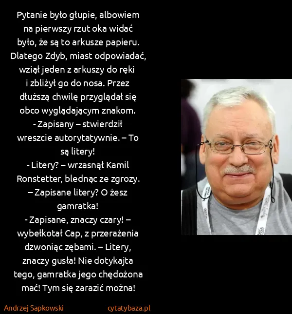 Andrzej Sapkowski: Pytanie było głupie, albowiem na pierwszy rzut oka widać...