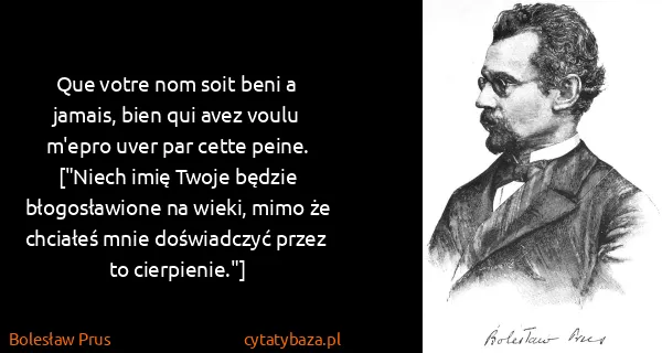 Bolesław Prus: Que votre nom soit beni a jamais, bien qui avez voulu...