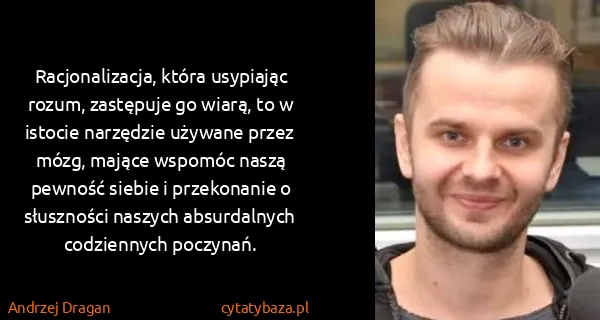 Andrzej Dragan: Racjonalizacja, która usypiając rozum, zastępuje go...