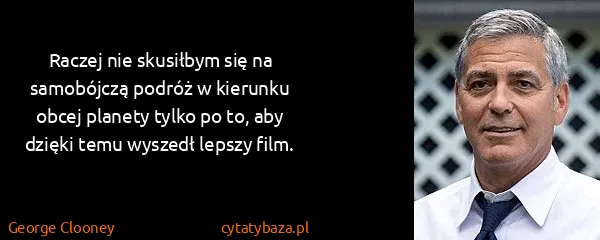 George Clooney: Raczej nie skusiłbym się na samobójczą podróż w kierunku...