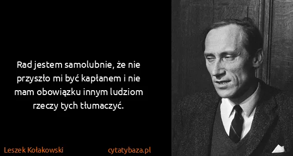 Leszek Kołakowski: Rad jestem samolubnie, że nie przyszło mi być kapłanem i...