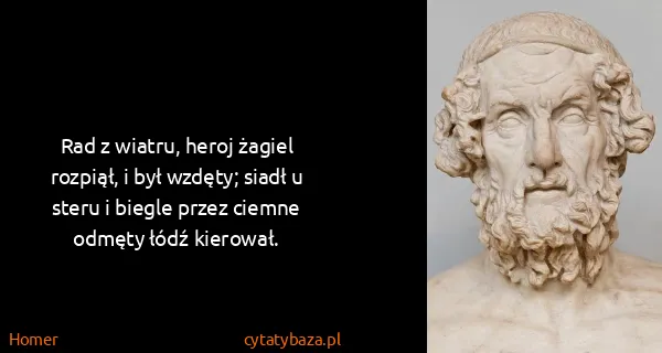 Homer: Rad z wiatru, heroj żagiel rozpiął, i był wzdęty; siadł...