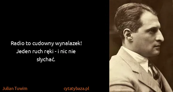 Julian Tuwim: Radio to cudowny wynalazek! Jeden ruch ręki - i nic nie...