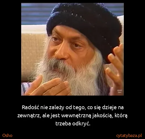 Osho: Radość nie zależy od tego, co się dzieje na zewnątrz,...