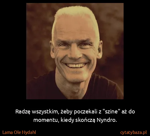 Lama Ole Nydahl: Radzę wszystkim, żeby poczekali z "szine" aż do momentu,...
