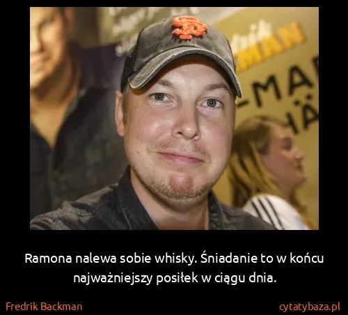 Fredrik Backman: Ramona nalewa sobie whisky. Śniadanie to w końcu...