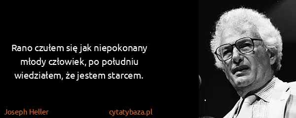 Joseph Heller: Rano czułem się jak niepokonany młody człowiek, po...