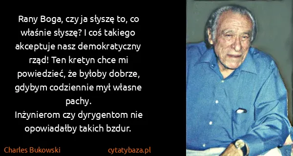 Charles Bukowski: Rany Boga, czy ja słyszę to, co właśnie słyszę? I coś...