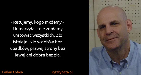 Harlan Coben: - Ratujemy, kogo możemy - tłumaczyła. - nie zdołamy...
