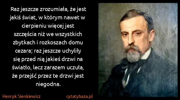 Henryk Sienkiewicz: Raz jeszcze zrozumiała, że jest jakiś świat, w którym...