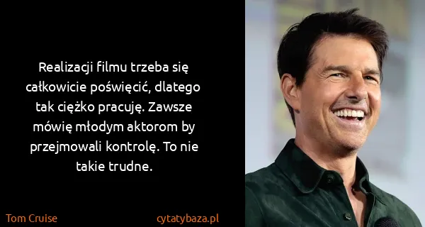 Tom Cruise: Realizacji filmu trzeba się całkowicie poświęcić,...