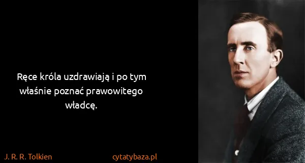 J. R. R. Tolkien: Ręce króla uzdrawiają i po tym właśnie poznać...