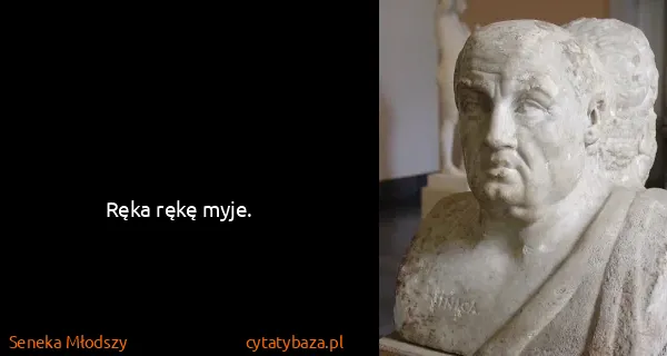 Seneka Młodszy: Ręka rękę myje.