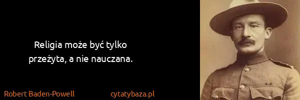 Robert Baden-Powell: Religia może być tylko przeżyta, a nie nauczana.