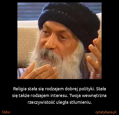 Osho: Religia stała się rodzajem dobrej polityki. Stała się...
