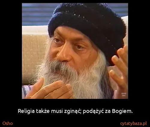 Osho: Religia także musi zginąć; podążyć za Bogiem.