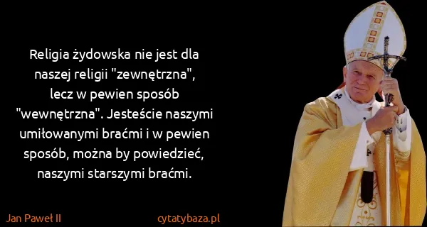 Jan Paweł II: Religia żydowska nie jest dla naszej religii...