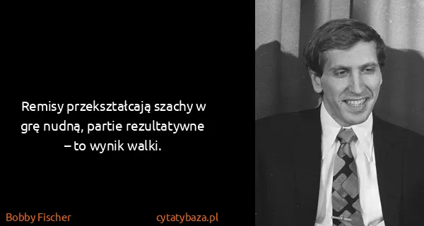 Bobby Fischer: Remisy przekształcają szachy w grę nudną, partie...