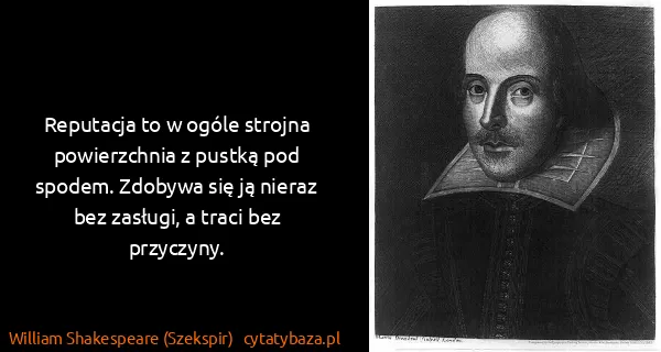 William Shakespeare (Szekspir): Reputacja to w ogóle strojna powierzchnia z pustką pod...