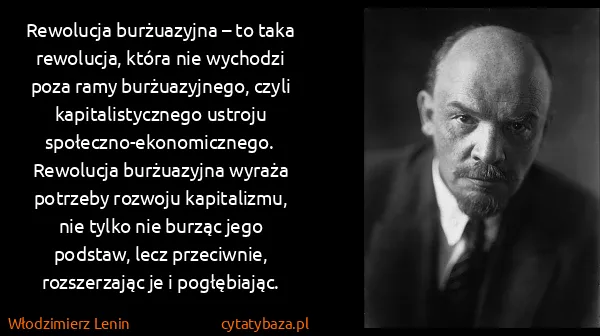 Włodzimierz Lenin: Rewolucja burżuazyjna – to taka rewolucja, która nie...