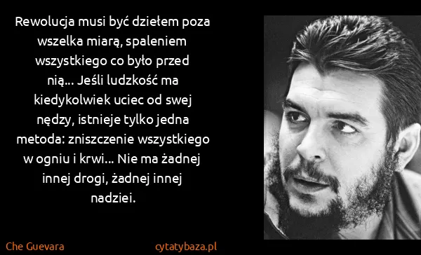 Che Guevara: Rewolucja musi być dziełem poza wszelka miarą, spaleniem...