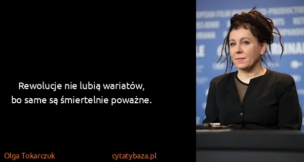 Olga Tokarczuk: Rewolucje nie lubią wariatów, bo same są śmiertelnie...