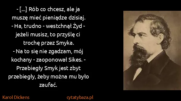 Karol Dickens: - [...] Rób co chcesz, ale ja muszę mieć pieniądze...