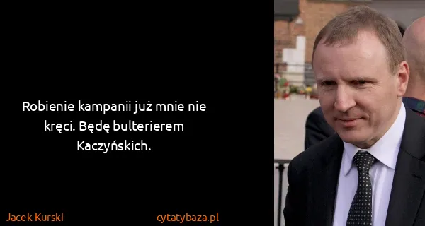 Jacek Kurski: Robienie kampanii już mnie nie kręci. Będę bulterierem...