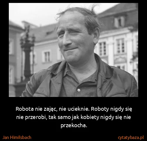 Jan Himilsbach: Robota nie zając, nie ucieknie. Roboty nigdy się nie...