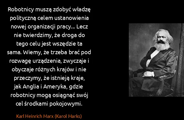 Karl Heinrich Marx (Karol Marks): Robotnicy muszą zdobyć władzę polityczną celem...