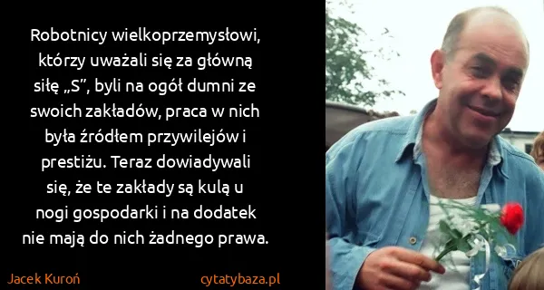 Jacek Kuroń: Robotnicy wielkoprzemysłowi, którzy uważali się za...