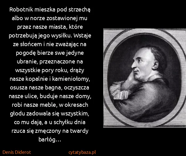 Denis Diderot: Robotnik mieszka pod strzechą albo w norze zostawionej...