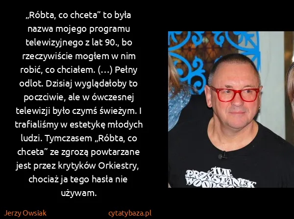Jerzy Owsiak: „Róbta, co chceta” to była nazwa mojego programu...