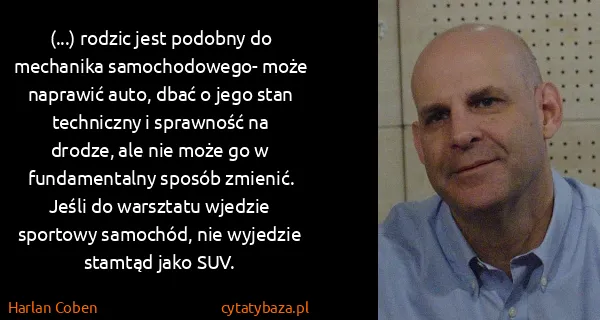 Harlan Coben: (...) rodzic jest podobny do mechanika samochodowego-...
