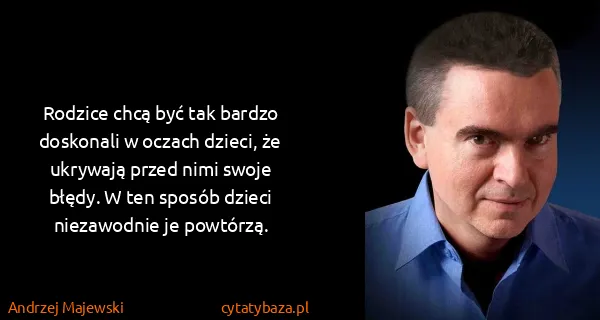 Andrzej Majewski: Rodzice chcą być tak bardzo doskonali w oczach dzieci,...