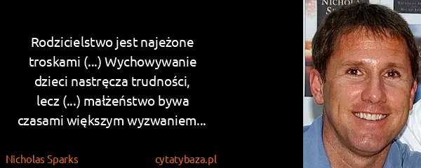 Nicholas Sparks: Rodzicielstwo jest najeżone troskami (...) Wychowywanie...